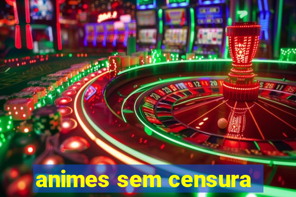 animes sem censura